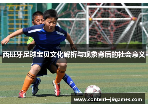 西班牙足球宝贝文化解析与现象背后的社会意义 西班牙足球宝贝文化解析与现象背后的社会意义