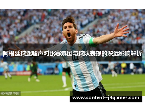 阿根廷球迷嘘声对比赛氛围与球队表现的深远影响解析