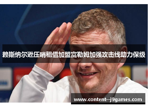 赖斯纳尔逊压哨租借加盟富勒姆加强攻击线助力保级 赖斯纳尔逊压哨租借加盟富勒姆加强攻击线助力保级